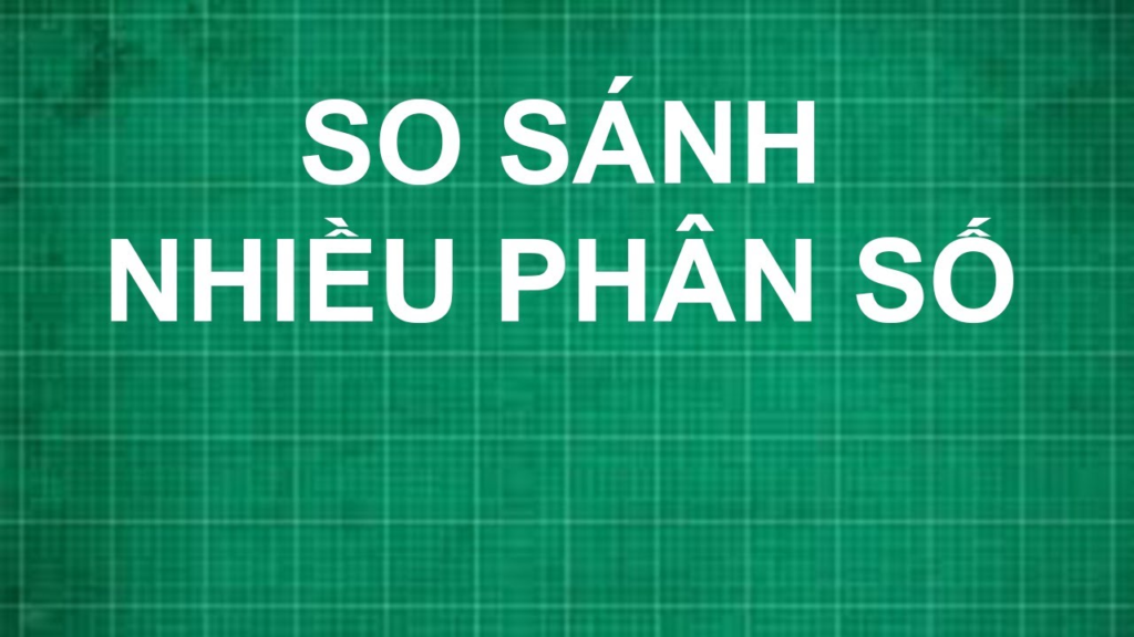 So Sánh Phân Số: Kiến Thức Cơ Bản Và Bài Tập Thực Hành